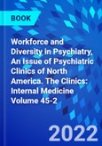 Workforce and Diversity in Psychiatry, An Issue of Psychiatric Clinics of North America. The Clinics: Internal Medicine Volume 45-2- Product Image