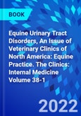 Equine Urinary Tract Disorders, An Issue of Veterinary Clinics of North America: Equine Practice. The Clinics: Internal Medicine Volume 38-1- Product Image