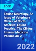 Equine Neurology, An Issue of Veterinary Clinics of North America: Equine Practice. The Clinics: Internal Medicine Volume 38-2- Product Image