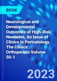 Neurological and Developmental Outcomes of High-Risk Neonates, An Issue of Clinics in Perinatology. The Clinics: Orthopedics Volume 50-1- Product Image