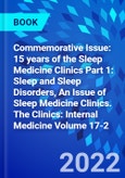 Commemorative Issue: 15 years of the Sleep Medicine Clinics Part 1: Sleep and Sleep Disorders, An Issue of Sleep Medicine Clinics. The Clinics: Internal Medicine Volume 17-2- Product Image
