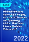 Minimally Invasive Gynecologic Surgery, An Issue of Obstetrics and Gynecology Clinics. The Clinics: Internal Medicine Volume 49-2- Product Image