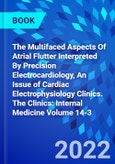 The Multifaced Aspects Of Atrial Flutter Interpreted By Precision Electrocardiology, An Issue of Cardiac Electrophysiology Clinics. The Clinics: Internal Medicine Volume 14-3- Product Image