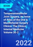 Temporomandibular Joint Surgery, An Issue of Atlas of the Oral & Maxillofacial Surgery Clinics. The Clinics: Internal Medicine Volume 30-2- Product Image