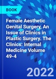 Female Aesthetic Genital Surgery, An Issue of Clinics in Plastic Surgery. The Clinics: Internal Medicine Volume 49-4- Product Image