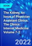 The Kidney, An Issue of Physician Assistant Clinics. The Clinics: Internal Medicine Volume 7-2- Product Image