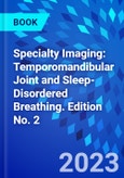 Specialty Imaging: Temporomandibular Joint and Sleep-Disordered Breathing. Edition No. 2- Product Image