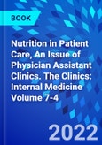 Nutrition in Patient Care, An Issue of Physician Assistant Clinics. The Clinics: Internal Medicine Volume 7-4- Product Image