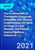 The Evolving Role of Therapeutic Endoscopy in Patients with Chronic Liver Diseases, An Issue of Clinics in Liver Disease. The Clinics: Internal Medicine Volume 26-1- Product Image