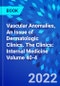 Vascular Anomalies, An Issue of Dermatologic Clinics. The Clinics: Internal Medicine Volume 40-4 - Product Thumbnail Image