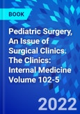 Pediatric Surgery, An Issue of Surgical Clinics. The Clinics: Internal Medicine Volume 102-5- Product Image
