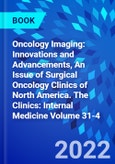 Oncology Imaging: Innovations and Advancements, An Issue of Surgical Oncology Clinics of North America. The Clinics: Internal Medicine Volume 31-4- Product Image