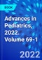 Advances in Pediatrics, 2022. Volume 69-1 - Product Thumbnail Image