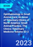 Ophthalmology in Small Animal Care, An Issue of Veterinary Clinics of North America: Small Animal Practice. The Clinics: Veterinary Medicine Volume 53-2- Product Image