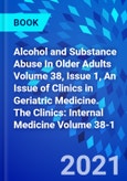 Alcohol and Substance Abuse In Older Adults Volume 38, Issue 1, An Issue of Clinics in Geriatric Medicine. The Clinics: Internal Medicine Volume 38-1- Product Image
