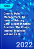 Chronic Pain Management, An Issue of Primary Care: Clinics in Office Practice. The Clinics: Internal Medicine Volume 49-3- Product Image