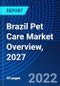 Brazil Pet Care Market Overview, 2027 - Product Image