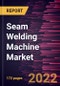 Seam Welding Machine Market Forecast to 2028 - COVID-19 Impact and Global Analysis By Mode, Operation, and Industry - Product Image
