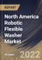 North America Robotic Flexible Washer Market Size, Share & Industry Trends Analysis Report by Application, Type, End-use, Country and Growth Forecast, 2022-2028 - Product Image