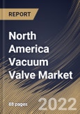 North America Vacuum Valve Market Size, Share & Industry Trends Analysis Report by Valve Type, Pressure Range, Industry, Country and Growth Forecast, 2022-2028- Product Image