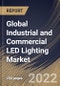 Global Industrial and Commercial LED Lighting Market Size, Share & Industry Trends Analysis Report by Product Type, Application, End-user, Regional Outlook and Forecast, 2022-2028 - Product Image