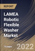 LAMEA Robotic Flexible Washer Market Size, Share & Industry Trends Analysis Report by Application, Type, End-use, Country and Growth Forecast, 2022-2028- Product Image
