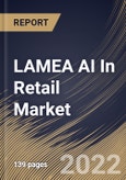 LAMEA AI In Retail Market Size, Share & Industry Trends Analysis Report by Technology, Sales Channel, Component, Application, Country and Growth Forecast, 2022-2028- Product Image