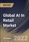 Global AI In Retail Market Size, Share & Industry Trends Analysis Report by Technology, Sales Channel, Component, Application, Regional Outlook and Forecast, 2022-2028 - Product Image