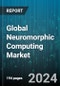 Global Neuromorphic Computing Market by Offering (Hardware, Software), Deployment (Cloud Computing, Edge Computing), Application, Vertical - Forecast 2024-2030 - Product Image
