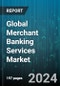 Global Merchant Banking Services Market by Service (Business Restructuring, Credit Syndication, IPO Management), End User (Business, Individuals), Service Provider - Forecast 2024-2030 - Product Image