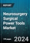 Neurosurgery Surgical Power Tools Market by Type, Power Type - Global Forecast 2025-2030 - Product Image