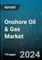 Onshore Oil & Gas Market by Product, Type, Application - Global Forecast 2025-2030 - Product Image
