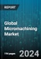 Global Micromachining Market by Type (Hybrid, Non-Traditional, Traditional), Process (Additive, Subtractive), Axis, End User - Forecast 2024-2030 - Product Image