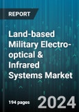 Land-based Military Electro-optical & Infrared Systems Market by Type, System, Application - Global Forecast 2025-2030- Product Image