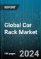 Global Car Rack Market by Vehicle Type (Hatchback, Sedan, Utility Vehicle), Material (Aluminum, Composite Materials, Steel), Product, Distribution Channel - Forecast 2024-2030 - Product Image