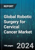 Global Robotic Surgery for Cervical Cancer Market by Component (Services, Systems), Surgery Type (Cryosurgery, Laser Surgery, Radical Hysterectomy), End User - Forecast 2024-2030- Product Image