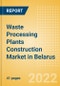 Waste Processing Plants Construction Market in Belarus - Market Size and Forecasts to 2026 (including New Construction, Repair and Maintenance, Refurbishment and Demolition and Materials, Equipment and Services costs) - Product Image