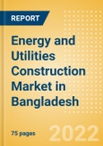 Energy and Utilities Construction Market in Bangladesh - Market Size and Forecasts to 2026- Product Image