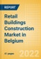 Retail Buildings Construction Market in Belgium - Market Size and Forecasts to 2026 (including New Construction, Repair and Maintenance, Refurbishment and Demolition and Materials, Equipment and Services costs) - Product Image