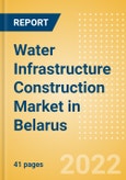 Water Infrastructure Construction Market in Belarus - Market Size and Forecasts to 2026 (including New Construction, Repair and Maintenance, Refurbishment and Demolition and Materials, Equipment and Services costs)- Product Image