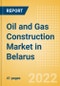 Oil and Gas Construction Market in Belarus - Market Size and Forecasts to 2026 (including New Construction, Repair and Maintenance, Refurbishment and Demolition and Materials, Equipment and Services costs) - Product Thumbnail Image