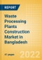 Waste Processing Plants Construction Market in Bangladesh - Market Size and Forecasts to 2026 (including New Construction, Repair and Maintenance, Refurbishment and Demolition and Materials, Equipment and Services costs) - Product Image
