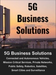 Leading 5G and Beyond Business Solutions Market: Connected and Autonomous Vehicles, Mission Critical Services, Private Networks, Public Safety, Robotics, Satellites, Smart Cities and Surveillance- Product Image