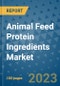 Animal Feed Protein Ingredients Market Size, Share, Trends, Outlook to 2030- Analysis of Industry Dynamics, Growth Strategies, Companies, Types, Applications, and Countries Report - Product Image