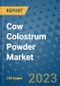 Cow Colostrum Powder Market Growth Outlook and Opportunity Analysis- Industry Trends, Developments, Companies, and Cow Colostrum Powder Market Size Forecast to 2030 - Product Image