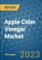 Apple Cider Vinegar Market Growth Outlook and Opportunity Analysis- Industry Trends, Developments, Companies, and Apple Cider Vinegar Market Size Forecast to 2030 - Product Image