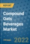 Compound Oats Beverages Market Growth Outlook and Opportunity Analysis- Industry Trends, Developments, Companies, and Compound Oats Beverages Market Size Forecast to 2030 - Product Image