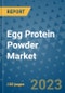 Egg Protein Powder Market Outlook and Growth Forecast 2023-2030: Emerging Trends and Opportunities, Global Market Share Analysis, Industry Size, Segmentation, Post-Covid Insights, Driving Factors, Statistics, Companies, and Country Landscape - Product Image