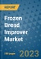Frozen Bread Improver Market Growth Outlook and Opportunity Analysis- Industry Trends, Developments, Companies, and Frozen Bread Improver Market Size Forecast to 2030 - Product Image
