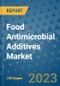 Food Antimicrobial Additives Market Outlook and Growth Forecast 2023-2030: Emerging Trends and Opportunities, Global Market Share Analysis, Industry Size, Segmentation, Post-Covid Insights, Driving Factors, Statistics, Companies, and Country Landscape - Product Image